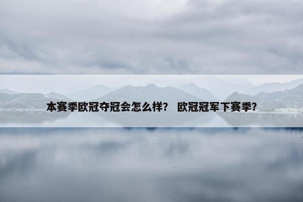 本赛季欧冠夺冠会怎么样？ 欧冠冠军下赛季？
