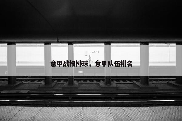 意甲战报排球,意甲队伍排名 意甲战报排球,意甲队伍排名
